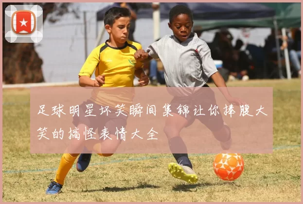 足球明星坏笑瞬间集锦让你捧腹大笑的搞怪表情大全