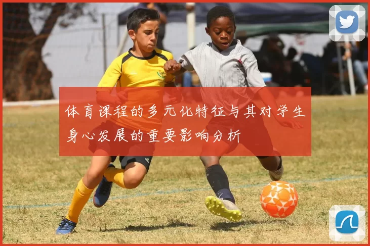 体育课程的多元化特征与其对学生身心发展的重要影响分析